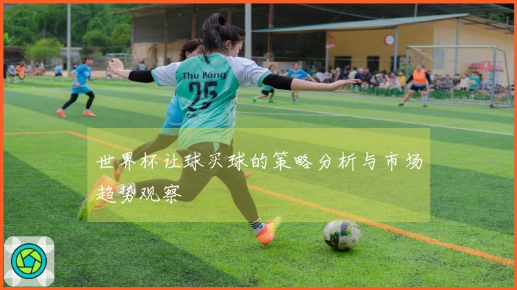 世界杯让球买球的策略分析与市场趋势观察